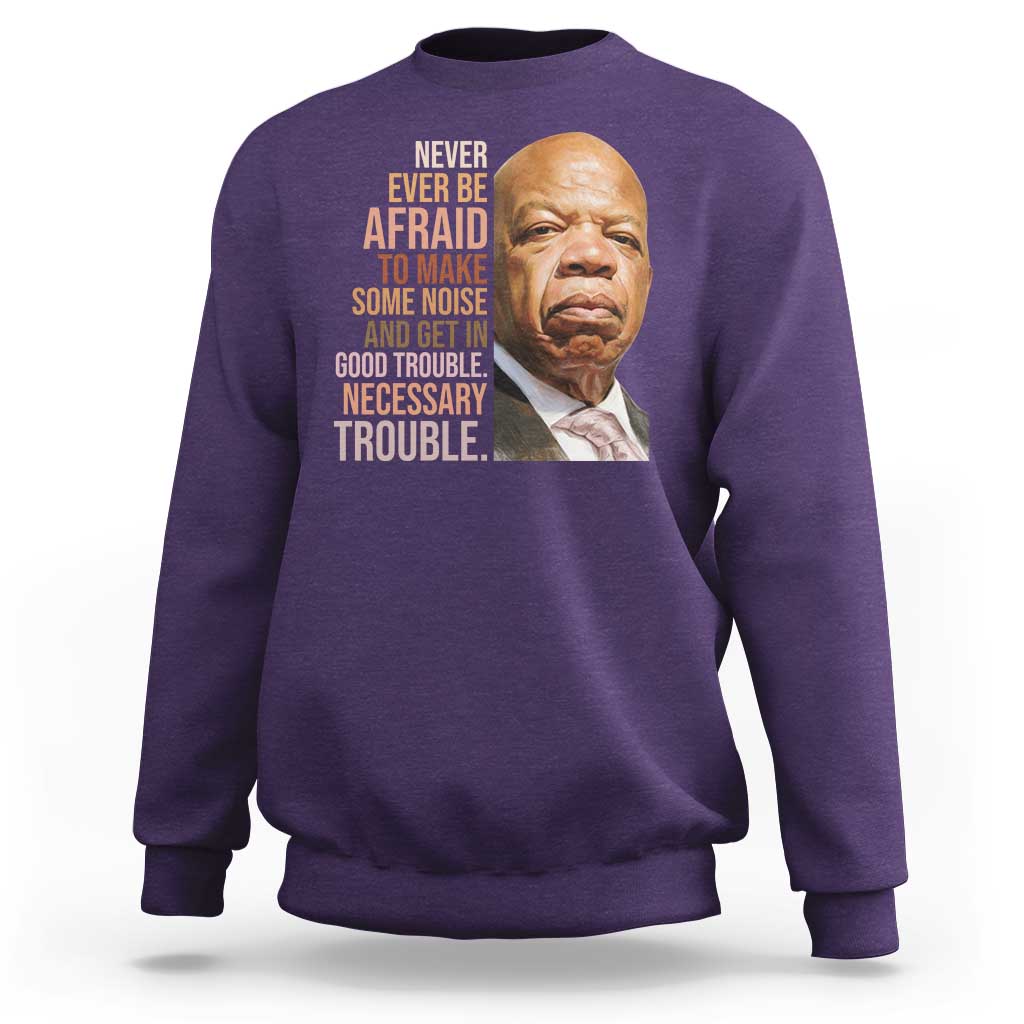 John Lewis Sweatshirt Never Ever Be Afraid To Make Some Noise And Get In Good Trouble Necessary Trouble - Wonder Print Shop