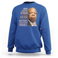 John Lewis Sweatshirt Never Ever Be Afraid To Make Some Noise And Get In Good Trouble Necessary Trouble - Wonder Print Shop