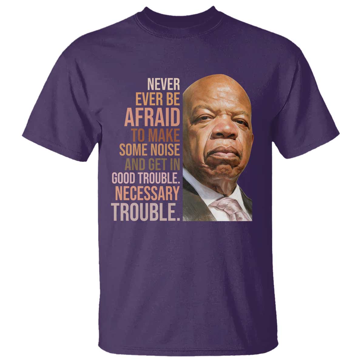 John Lewis T Shirt Never Ever Be Afraid To Make Some Noise And Get In Good Trouble Necessary Trouble - Wonder Print Shop