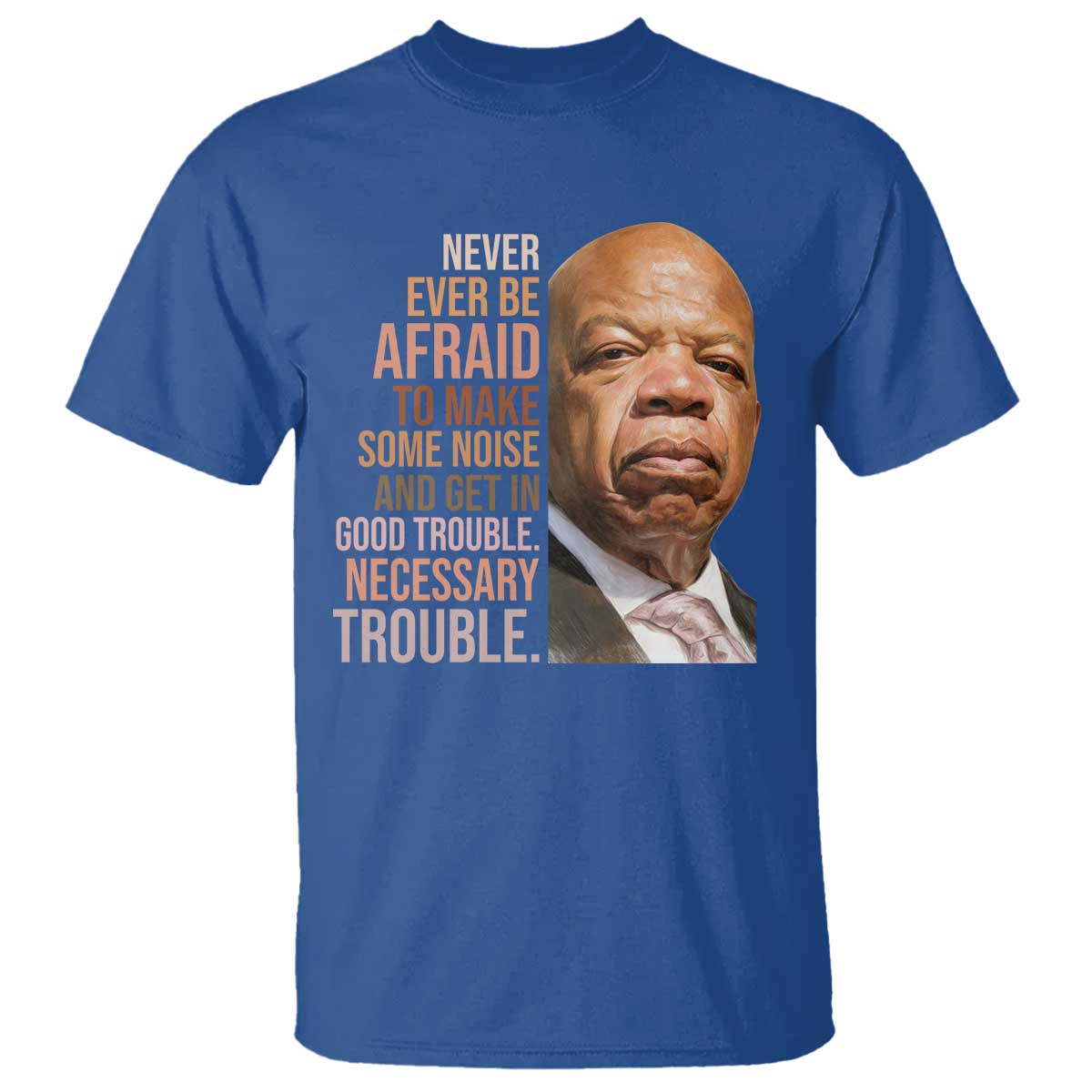 John Lewis T Shirt Never Ever Be Afraid To Make Some Noise And Get In Good Trouble Necessary Trouble - Wonder Print Shop