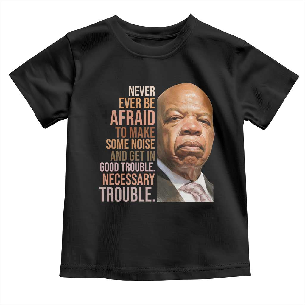 John Lewis Toddler T Shirt Never Ever Be Afraid To Make Some Noise And Get In Good Trouble Necessary Trouble - Wonder Print Shop