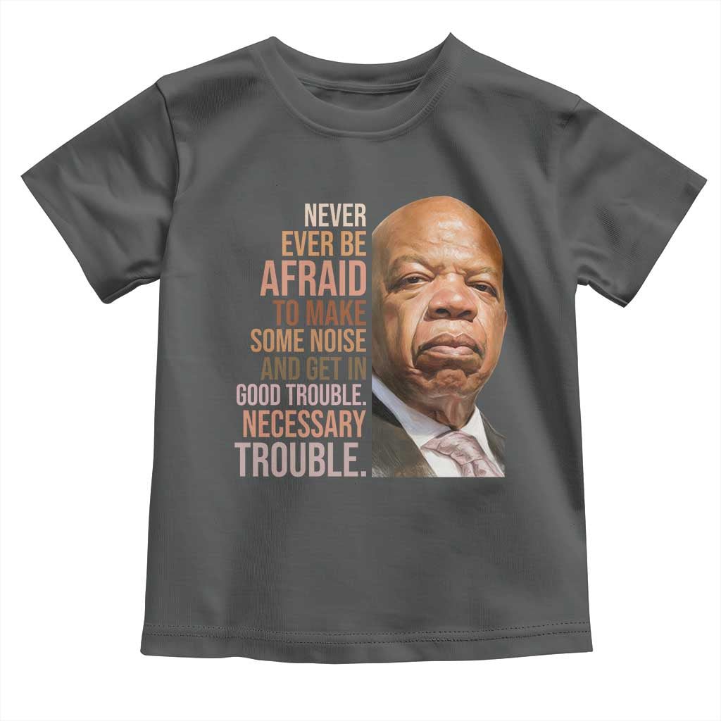 John Lewis Toddler T Shirt Never Ever Be Afraid To Make Some Noise And Get In Good Trouble Necessary Trouble - Wonder Print Shop