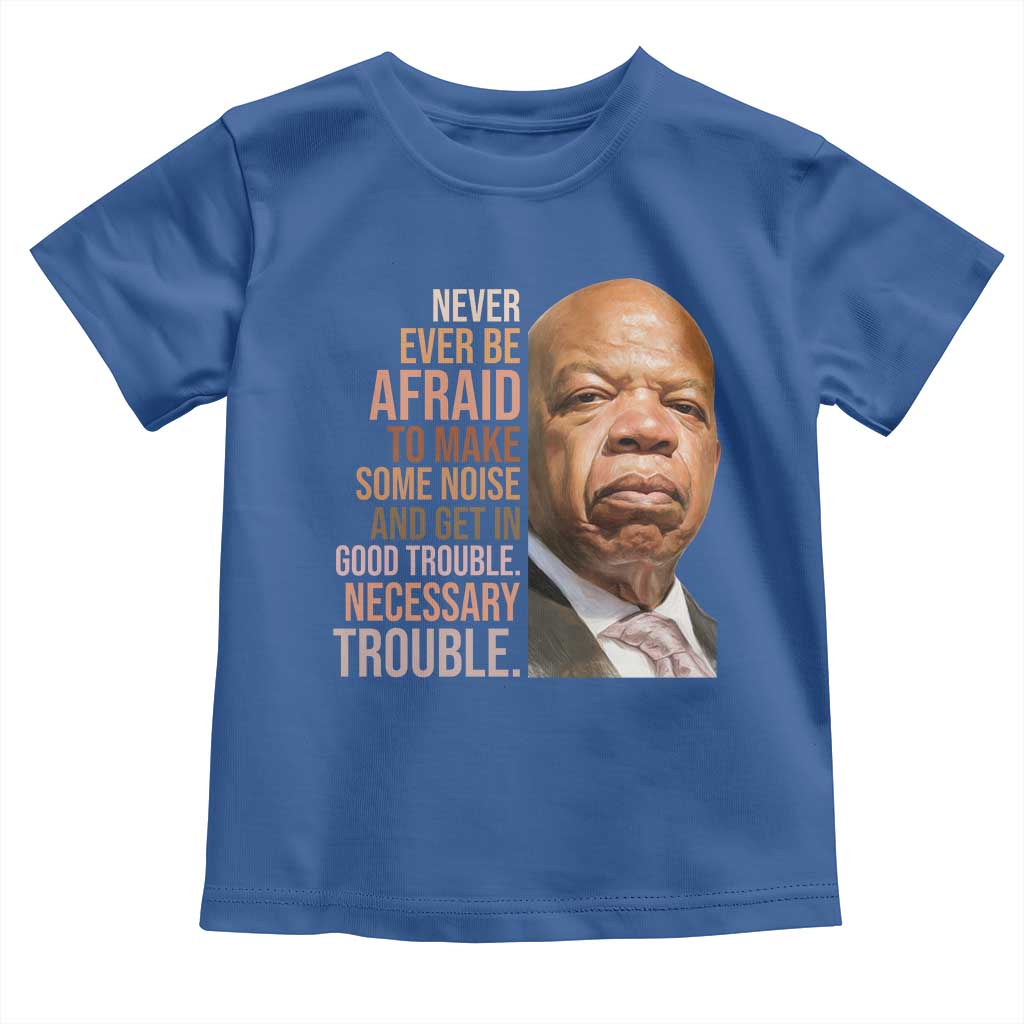 John Lewis Toddler T Shirt Never Ever Be Afraid To Make Some Noise And Get In Good Trouble Necessary Trouble - Wonder Print Shop