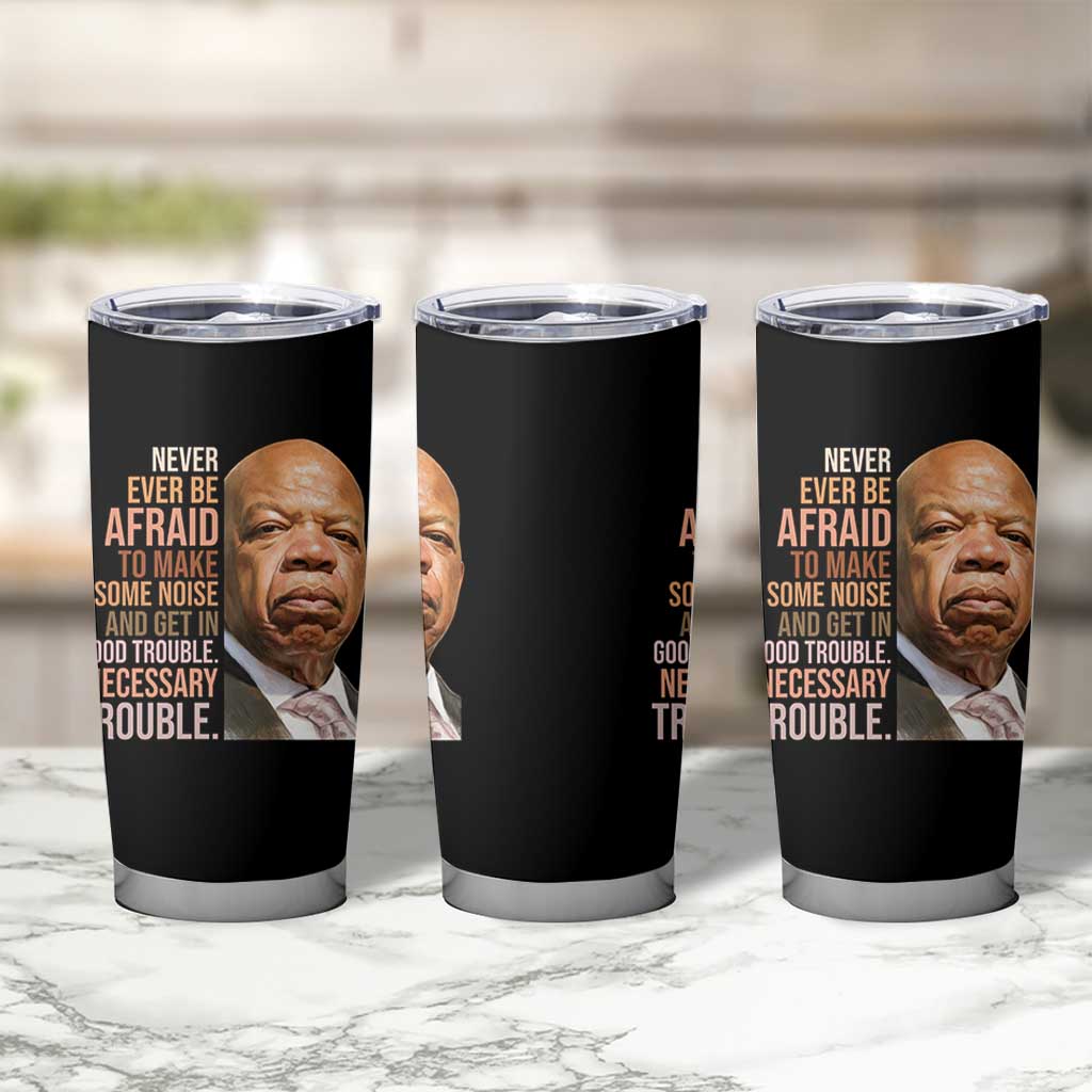 John Lewis Tumbler Cup Never Ever Be Afraid To Make Some Noise And Get In Good Trouble Necessary Trouble - Wonder Print Shop