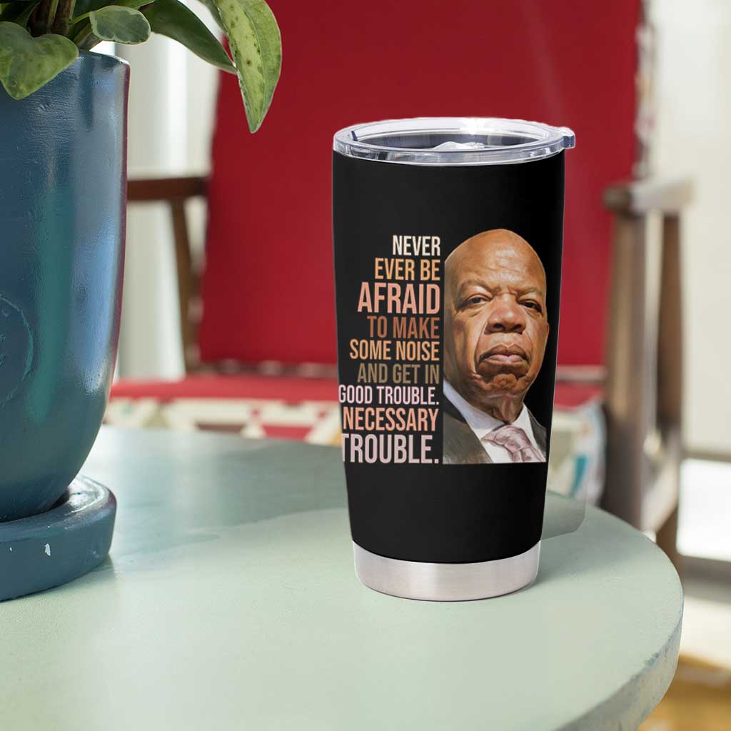 John Lewis Tumbler Cup Never Ever Be Afraid To Make Some Noise And Get In Good Trouble Necessary Trouble - Wonder Print Shop