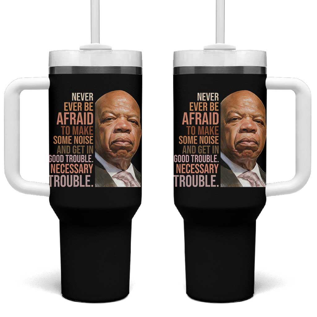 John Lewis Tumbler With Handle Never Ever Be Afraid To Make Some Noise And Get In Good Trouble Necessary Trouble - Wonder Print Shop