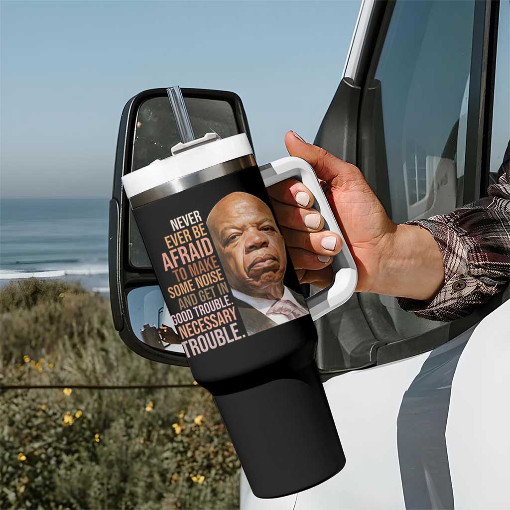 John Lewis Tumbler With Handle Never Ever Be Afraid To Make Some Noise And Get In Good Trouble Necessary Trouble - Wonder Print Shop