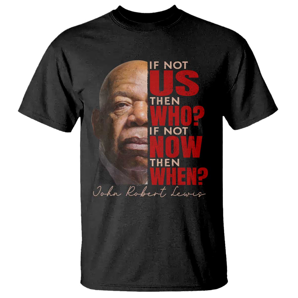 John Lewis T Shirt If Not Us Then Who If Not Now Then When - Wonder Print Shop
