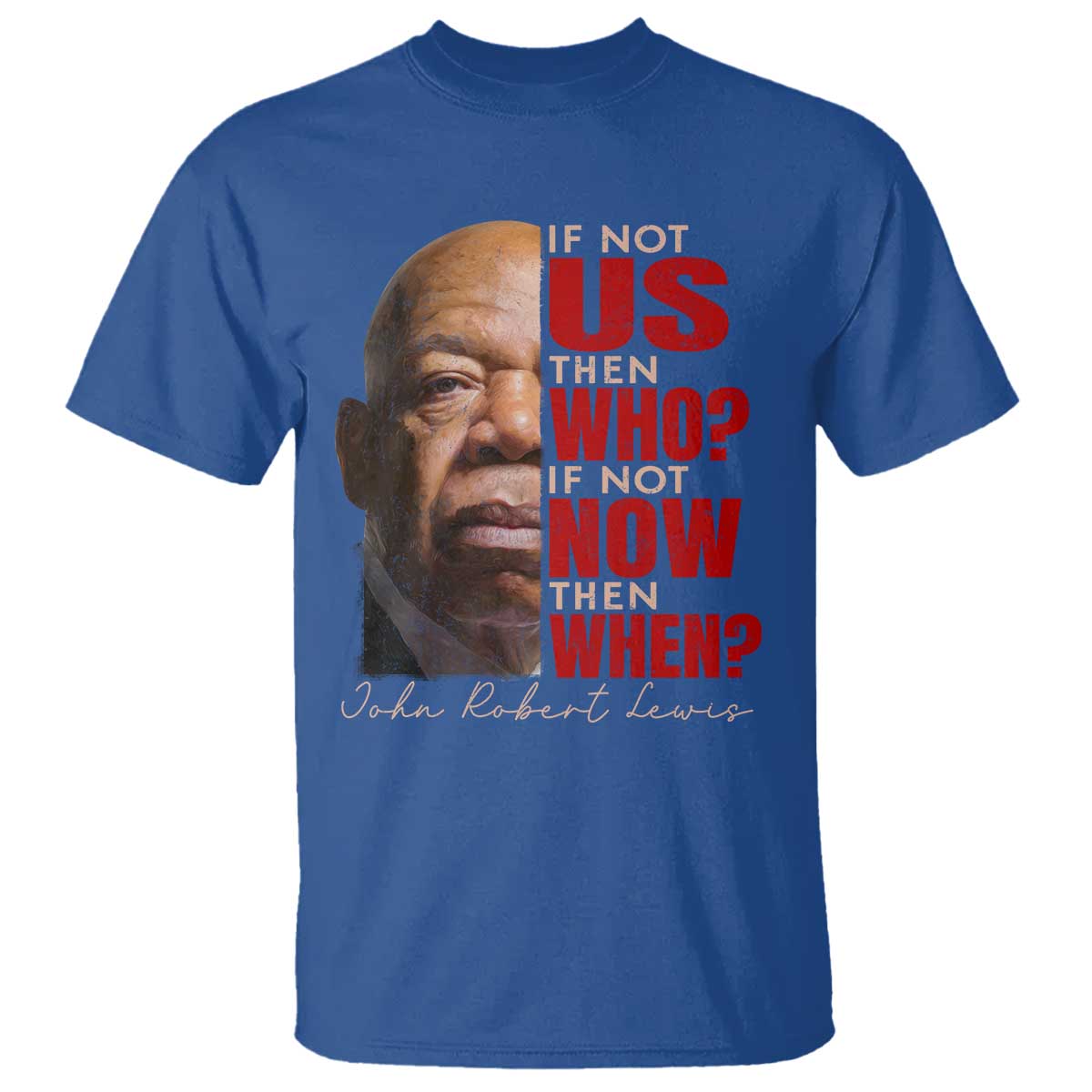 John Lewis T Shirt If Not Us Then Who If Not Now Then When - Wonder Print Shop