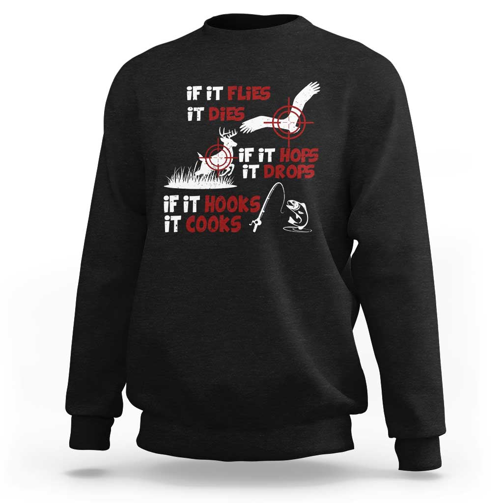 Funny Fishing Hunting Sweatshirt If It Flies It Dies If It Hops It Drops If It Hooks It Cooks - Wonder Print Shop