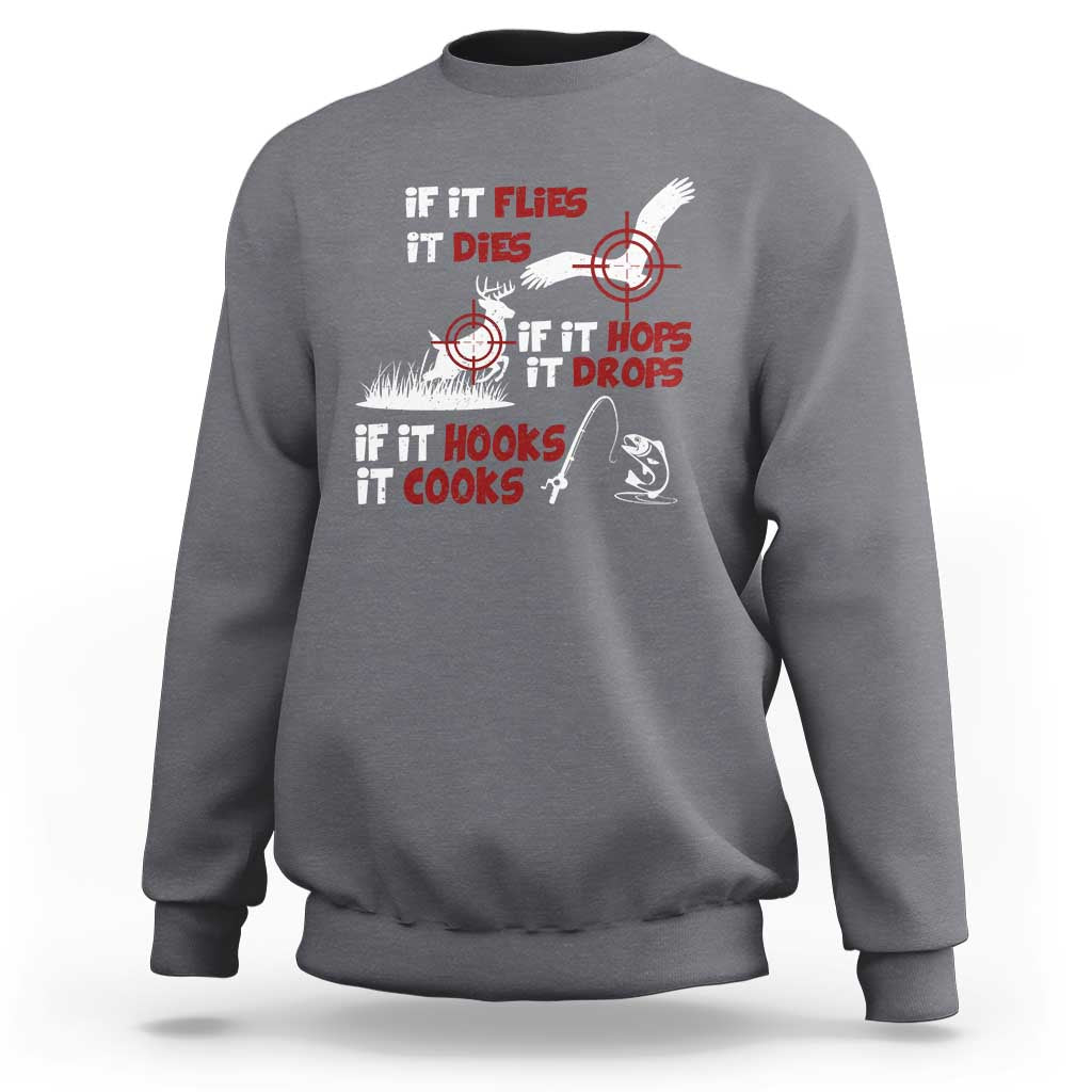 Funny Fishing Hunting Sweatshirt If It Flies It Dies If It Hops It Drops If It Hooks It Cooks - Wonder Print Shop