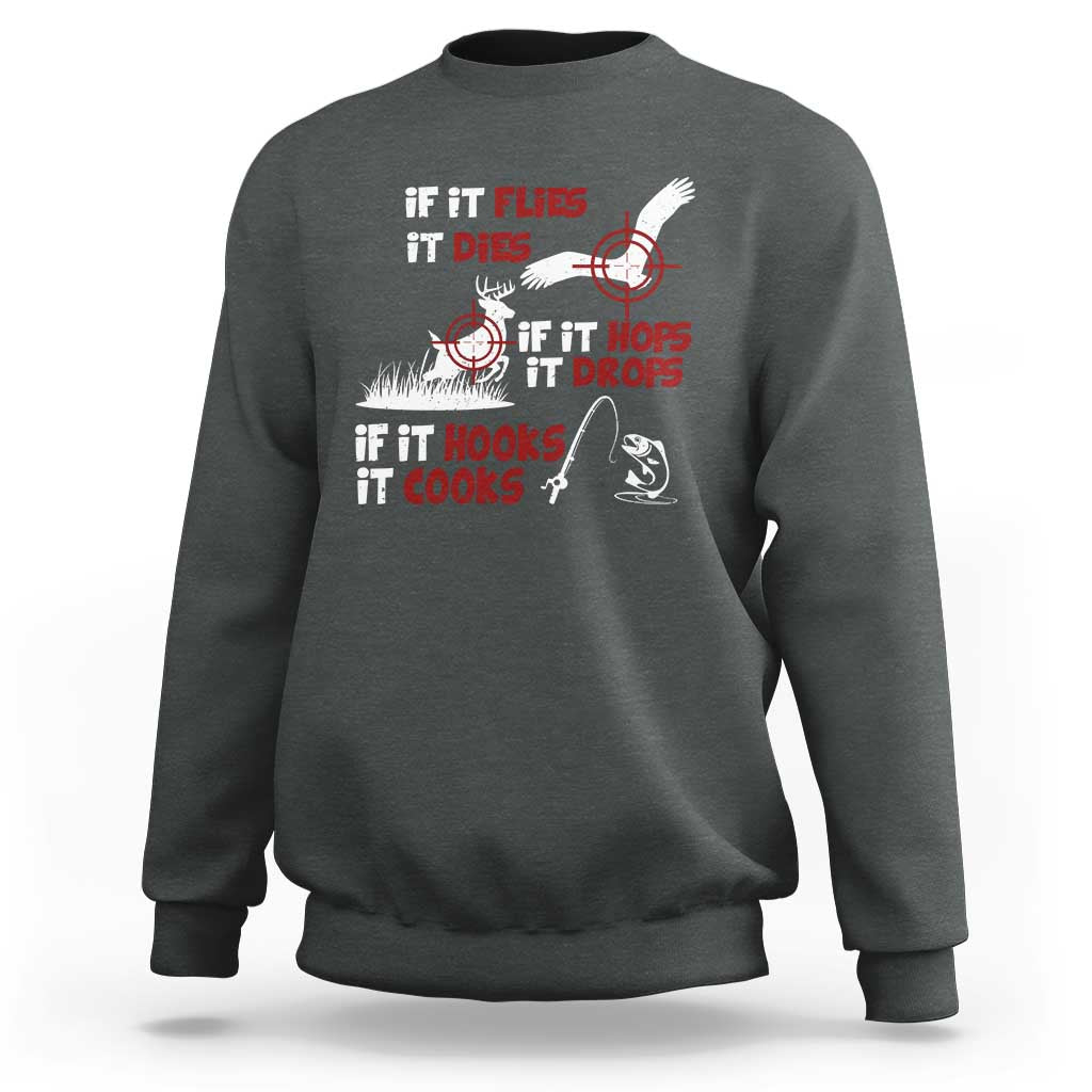 Funny Fishing Hunting Sweatshirt If It Flies It Dies If It Hops It Drops If It Hooks It Cooks - Wonder Print Shop