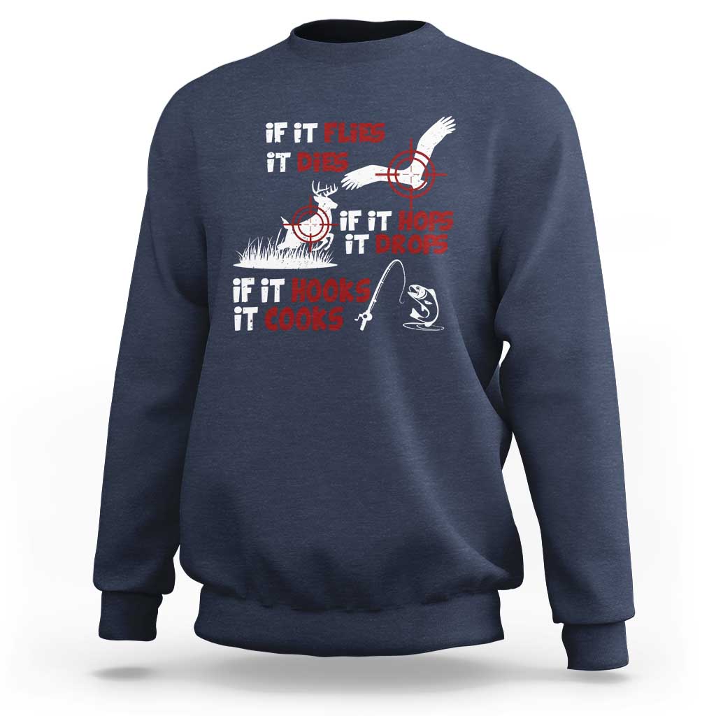 Funny Fishing Hunting Sweatshirt If It Flies It Dies If It Hops It Drops If It Hooks It Cooks - Wonder Print Shop