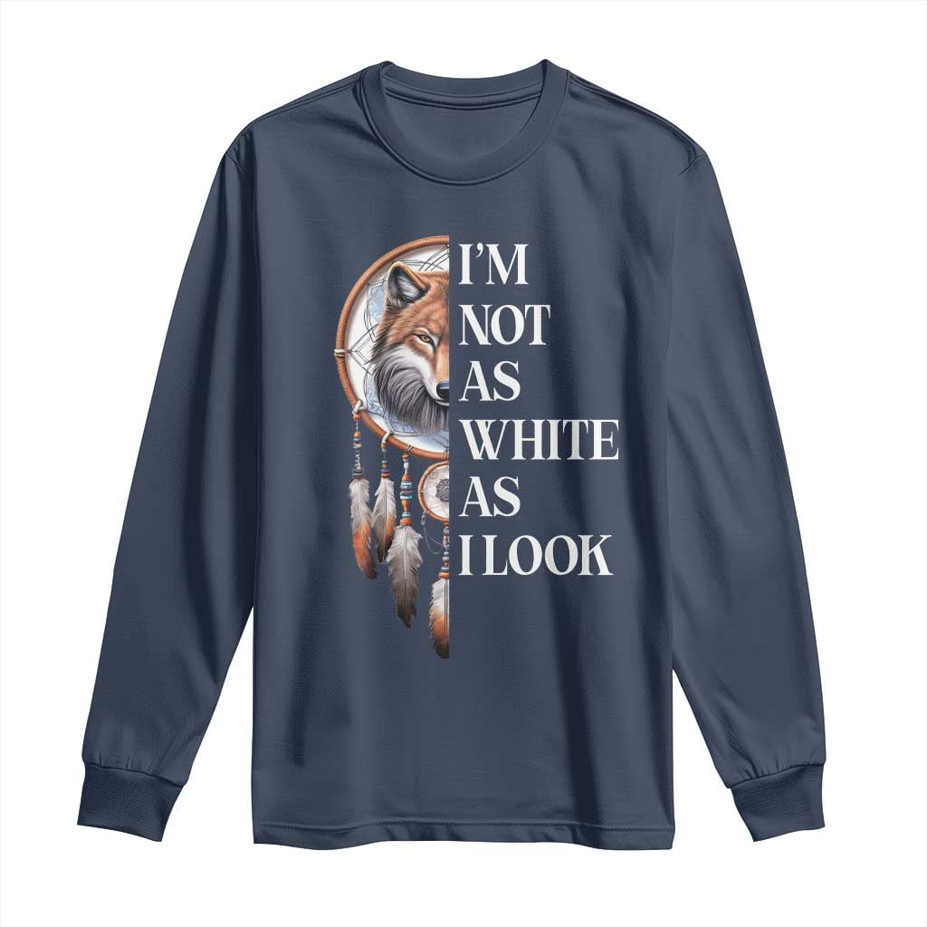 Native Americans Long Sleeve Shirt I'm Not As White As I Look Vintage Wolf Dreamcatcher - Wonder Print Shop