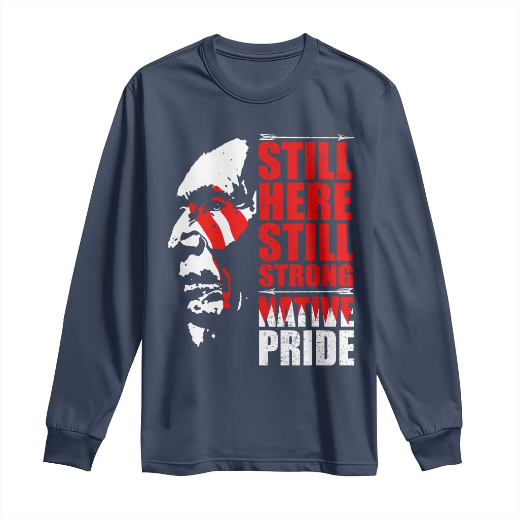 Native Americans Long Sleeve Shirt Still Here Still Strong Native Pride Tribes - Wonder Print Shop