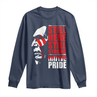 Native Americans Long Sleeve Shirt Still Here Still Strong Native Pride Tribes - Wonder Print Shop