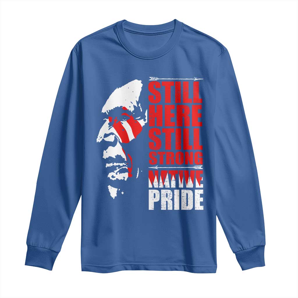 Native Americans Long Sleeve Shirt Still Here Still Strong Native Pride Tribes - Wonder Print Shop