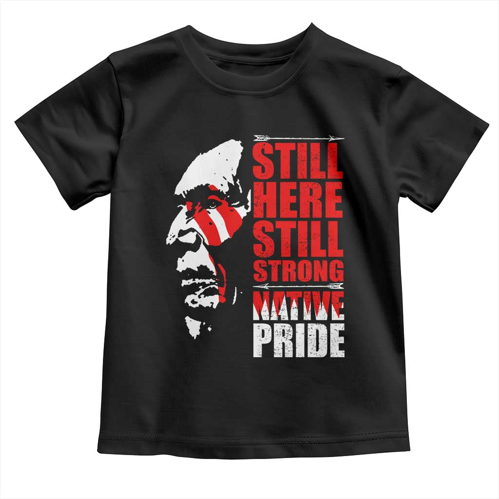 Native Americans Toddler T Shirt Still Here Still Strong Native Pride Tribes - Wonder Print Shop