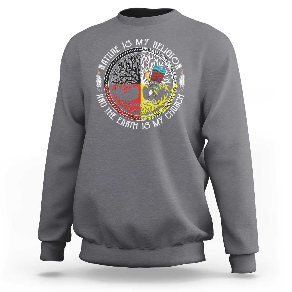 Native Americans Sweatshirt Nature Is My Religion And The Earth Is My Church Tree Peyote - Wonder Print Shop