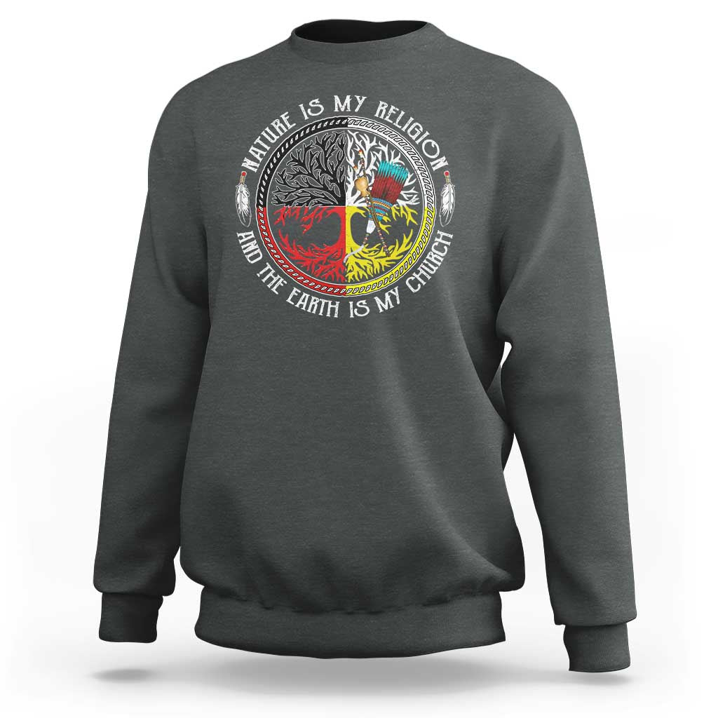 Native Americans Sweatshirt Nature Is My Religion And The Earth Is My Church Tree Peyote - Wonder Print Shop