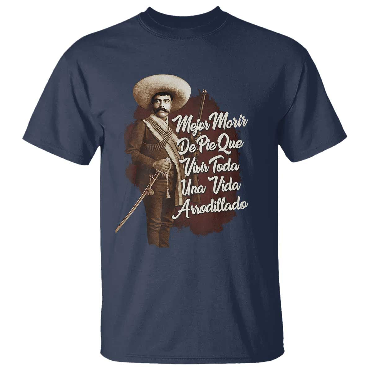 Emiliano Zapata T Shirt Mejor Morir De Pie Que Vivir Toda Una Vida Arrodillado - Wonder Print Shop