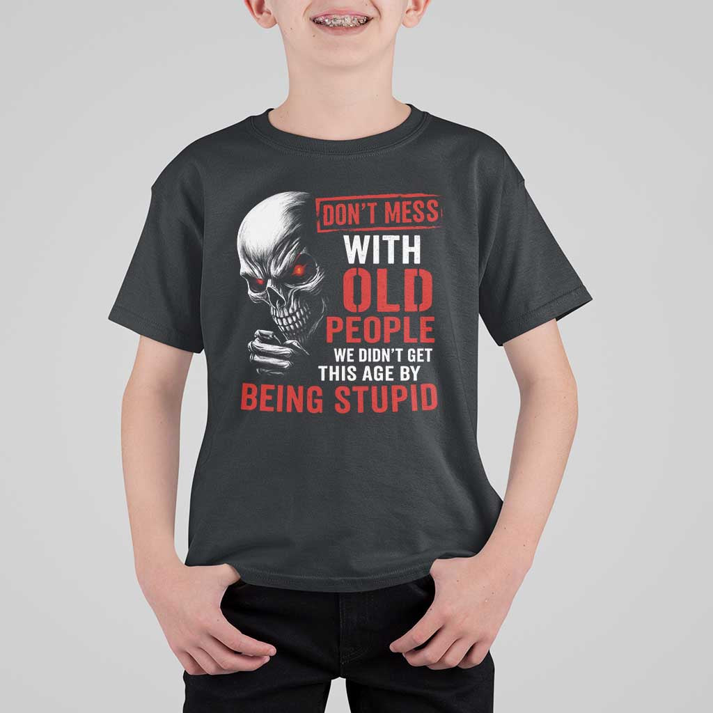 Funny Dont Mess With Old People We Didnt Get This Age By Being Stupid T Shirt For Kid Vintage Skull - Wonder Print Shop