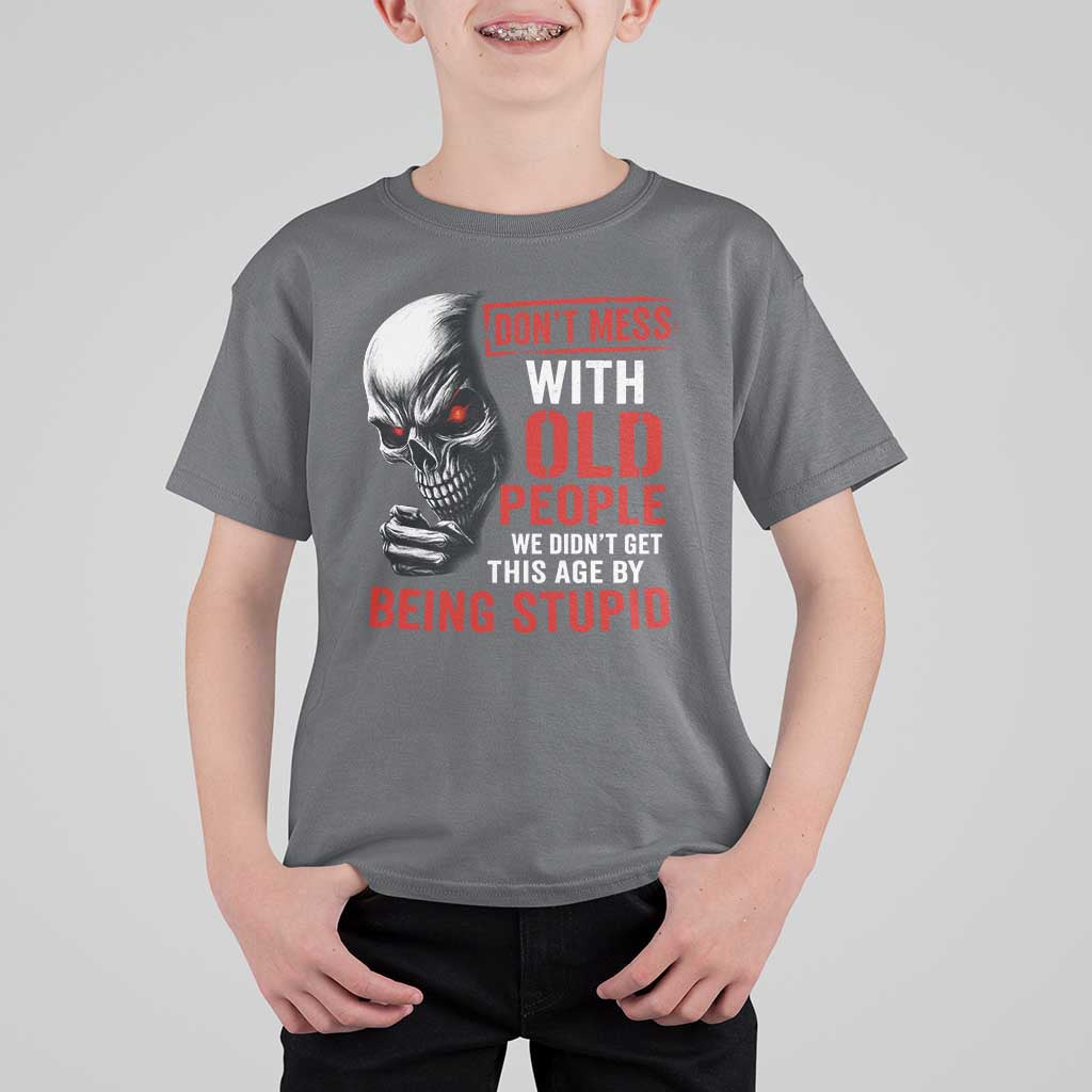 Funny Dont Mess With Old People We Didnt Get This Age By Being Stupid T Shirt For Kid Vintage Skull - Wonder Print Shop