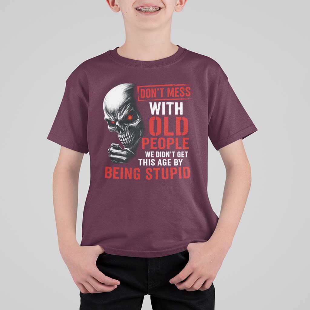Funny Dont Mess With Old People We Didnt Get This Age By Being Stupid T Shirt For Kid Vintage Skull - Wonder Print Shop