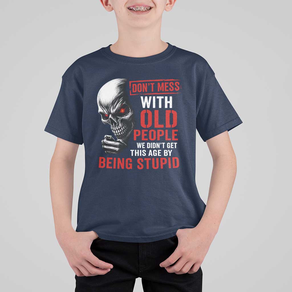 Funny Dont Mess With Old People We Didnt Get This Age By Being Stupid T Shirt For Kid Vintage Skull - Wonder Print Shop