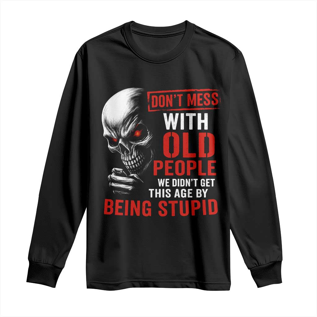 Funny Dont Mess With Old People We Didnt Get This Age By Being Stupid Long Sleeve Shirt Vintage Skull - Wonder Print Shop