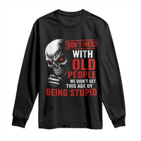 Funny Dont Mess With Old People We Didnt Get This Age By Being Stupid Long Sleeve Shirt Vintage Skull - Wonder Print Shop