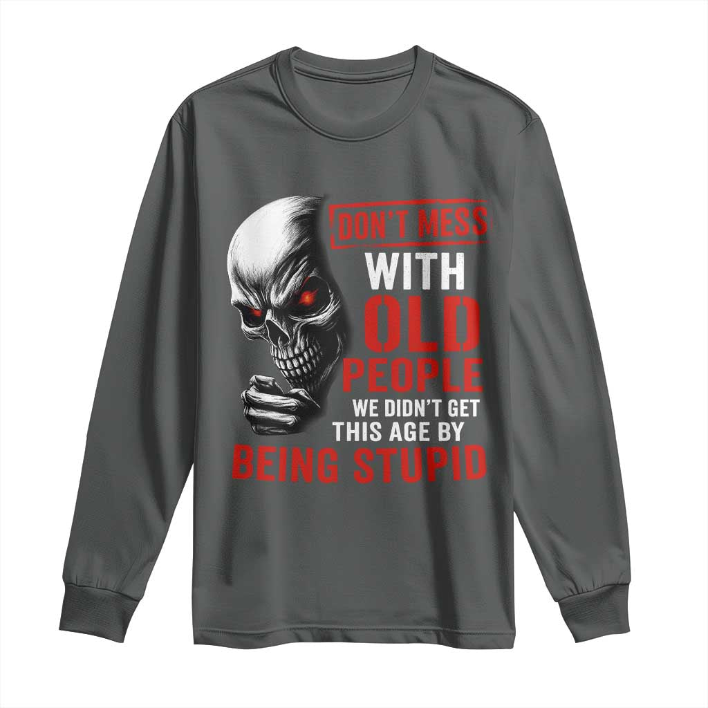 Funny Dont Mess With Old People We Didnt Get This Age By Being Stupid Long Sleeve Shirt Vintage Skull - Wonder Print Shop
