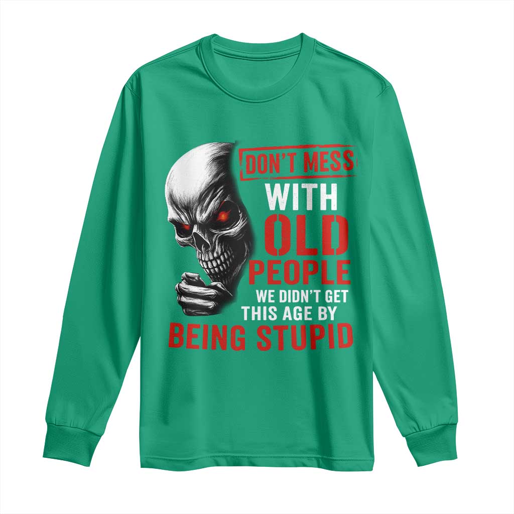 Funny Dont Mess With Old People We Didnt Get This Age By Being Stupid Long Sleeve Shirt Vintage Skull - Wonder Print Shop