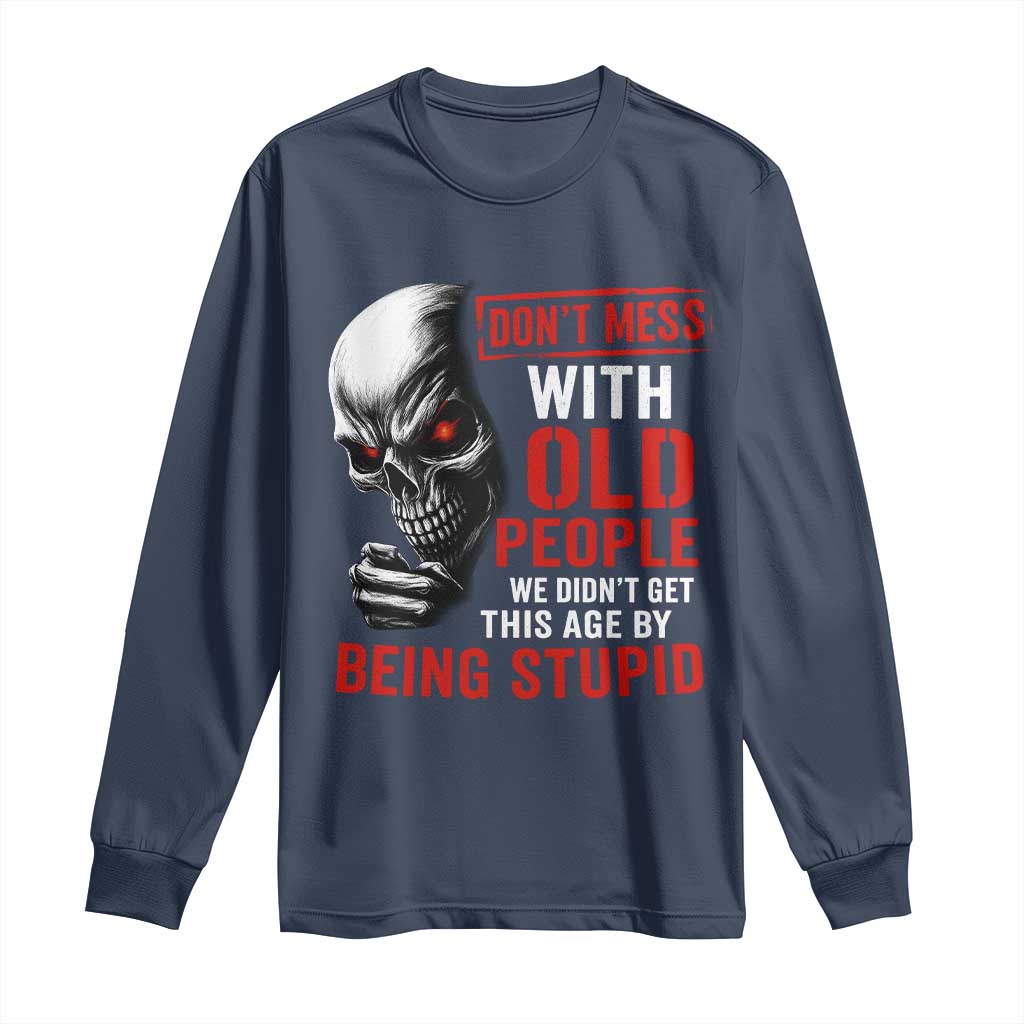 Funny Dont Mess With Old People We Didnt Get This Age By Being Stupid Long Sleeve Shirt Vintage Skull - Wonder Print Shop