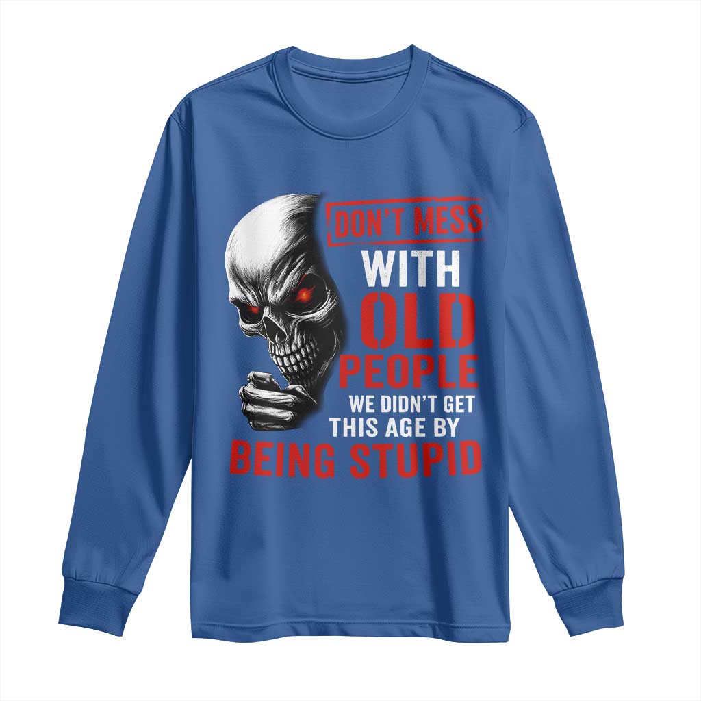 Funny Dont Mess With Old People We Didnt Get This Age By Being Stupid Long Sleeve Shirt Vintage Skull - Wonder Print Shop