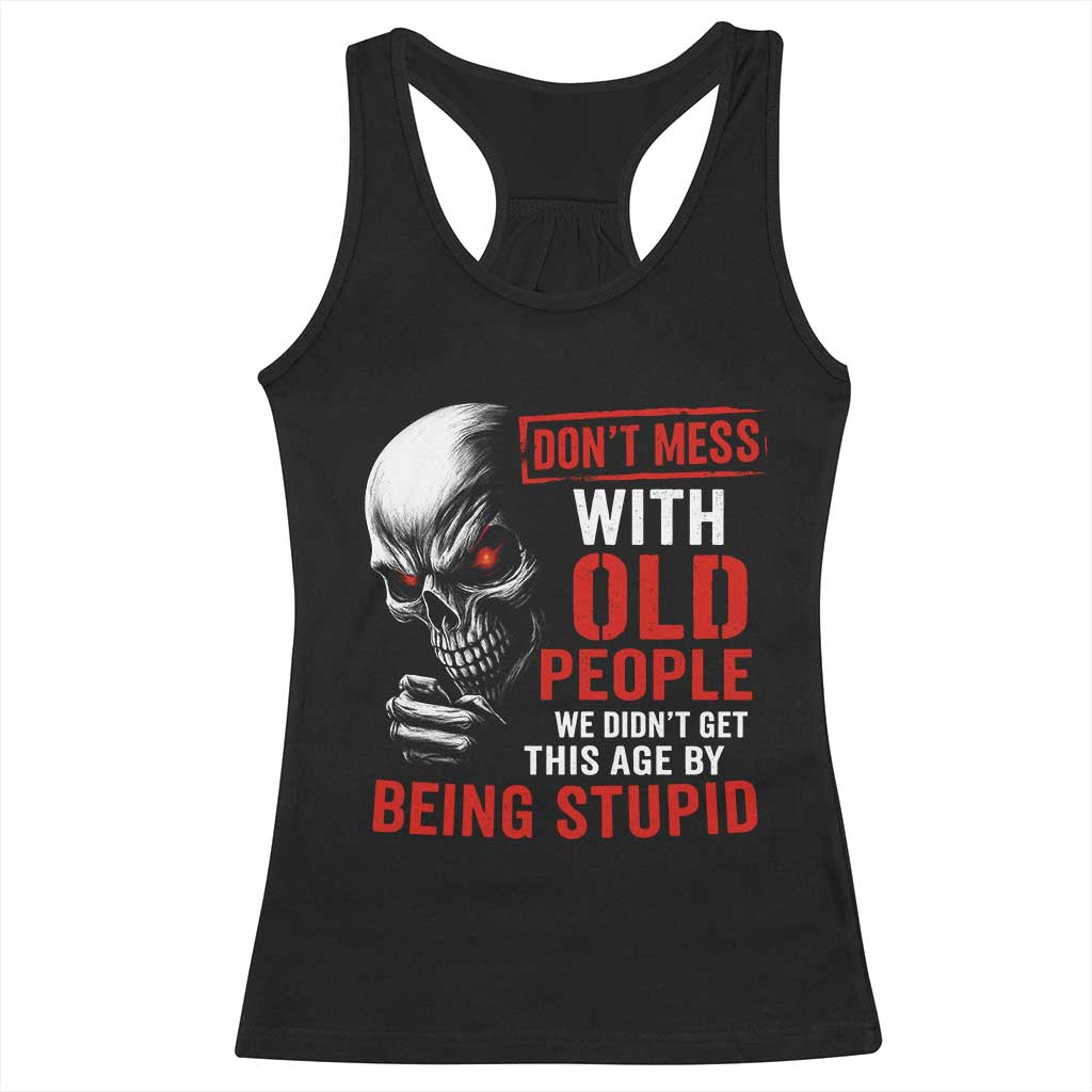 Funny Dont Mess With Old People We Didnt Get This Age By Being Stupid Racerback Tank Top Vintage Skull - Wonder Print Shop