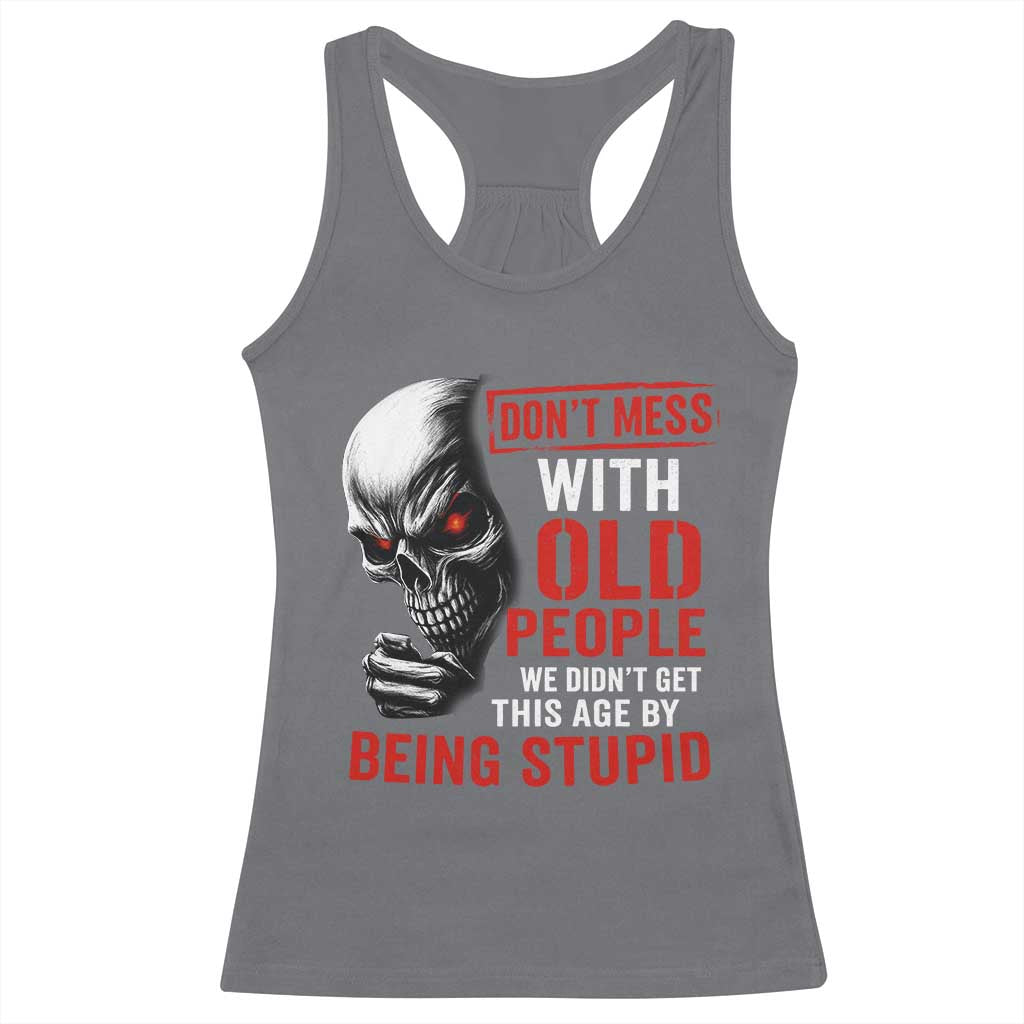 Funny Dont Mess With Old People We Didnt Get This Age By Being Stupid Racerback Tank Top Vintage Skull - Wonder Print Shop