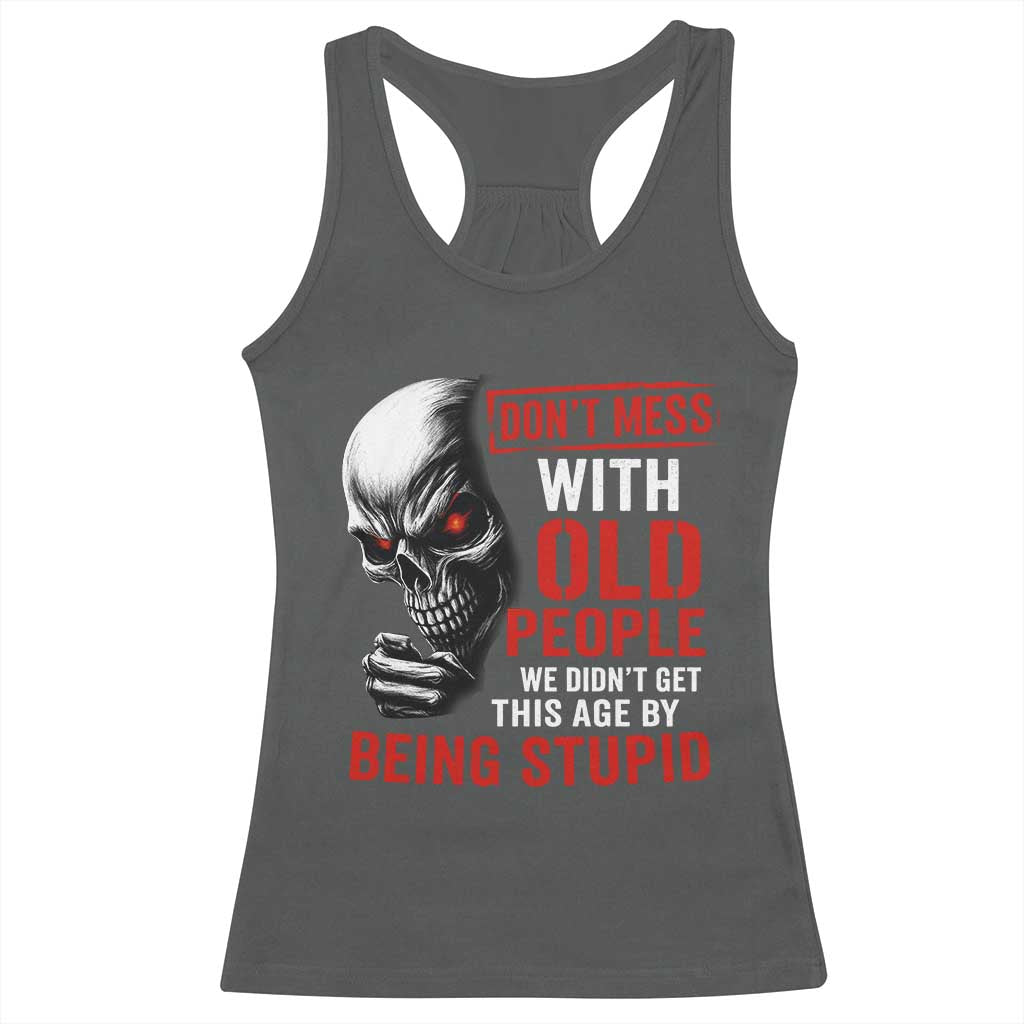 Funny Dont Mess With Old People We Didnt Get This Age By Being Stupid Racerback Tank Top Vintage Skull - Wonder Print Shop