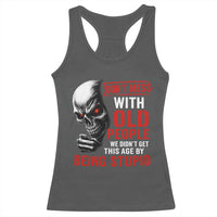 Funny Dont Mess With Old People We Didnt Get This Age By Being Stupid Racerback Tank Top Vintage Skull - Wonder Print Shop