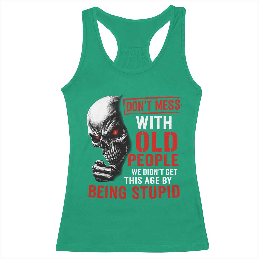 Funny Dont Mess With Old People We Didnt Get This Age By Being Stupid Racerback Tank Top Vintage Skull - Wonder Print Shop