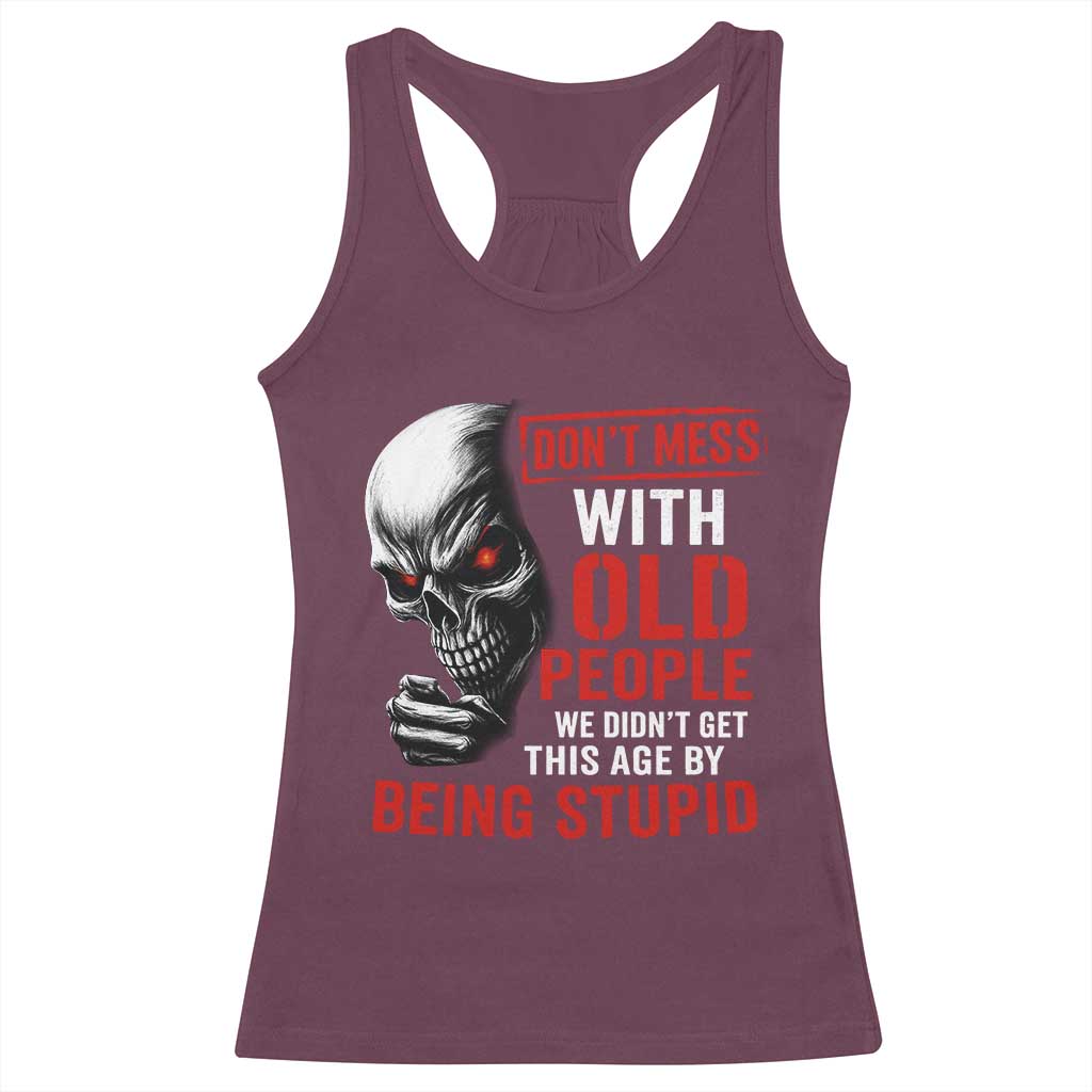Funny Dont Mess With Old People We Didnt Get This Age By Being Stupid Racerback Tank Top Vintage Skull - Wonder Print Shop