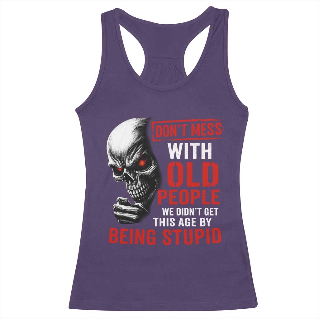 Funny Dont Mess With Old People We Didnt Get This Age By Being Stupid Racerback Tank Top Vintage Skull - Wonder Print Shop