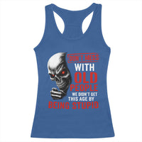Funny Dont Mess With Old People We Didnt Get This Age By Being Stupid Racerback Tank Top Vintage Skull - Wonder Print Shop