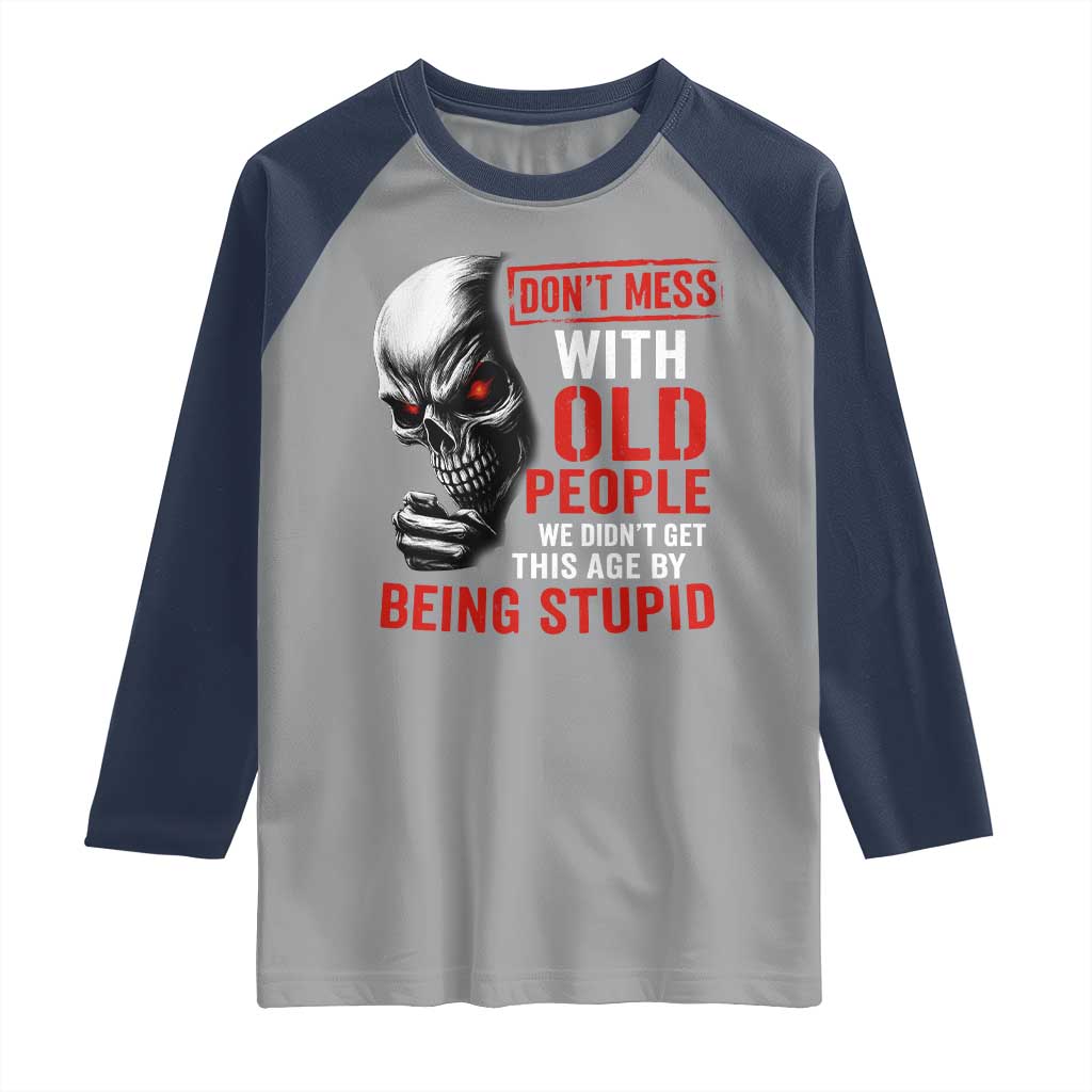 Funny Dont Mess With Old People We Didnt Get This Age By Being Stupid Raglan Shirt Vintage Skull - Wonder Print Shop