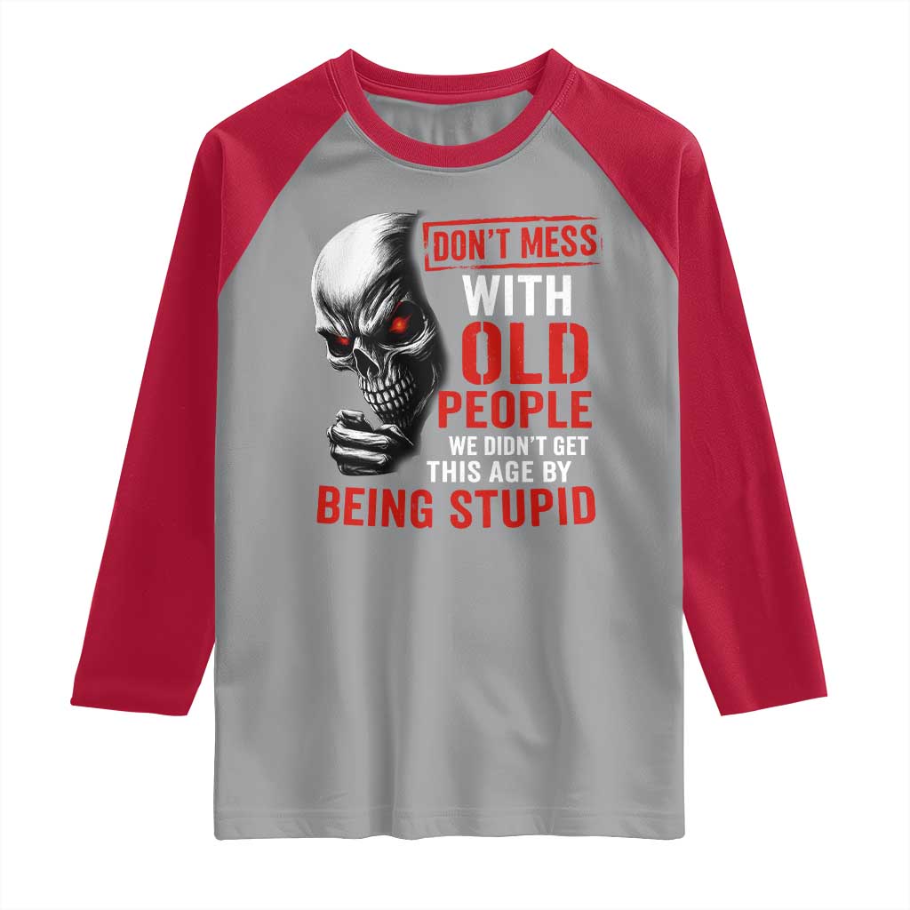 Funny Dont Mess With Old People We Didnt Get This Age By Being Stupid Raglan Shirt Vintage Skull - Wonder Print Shop