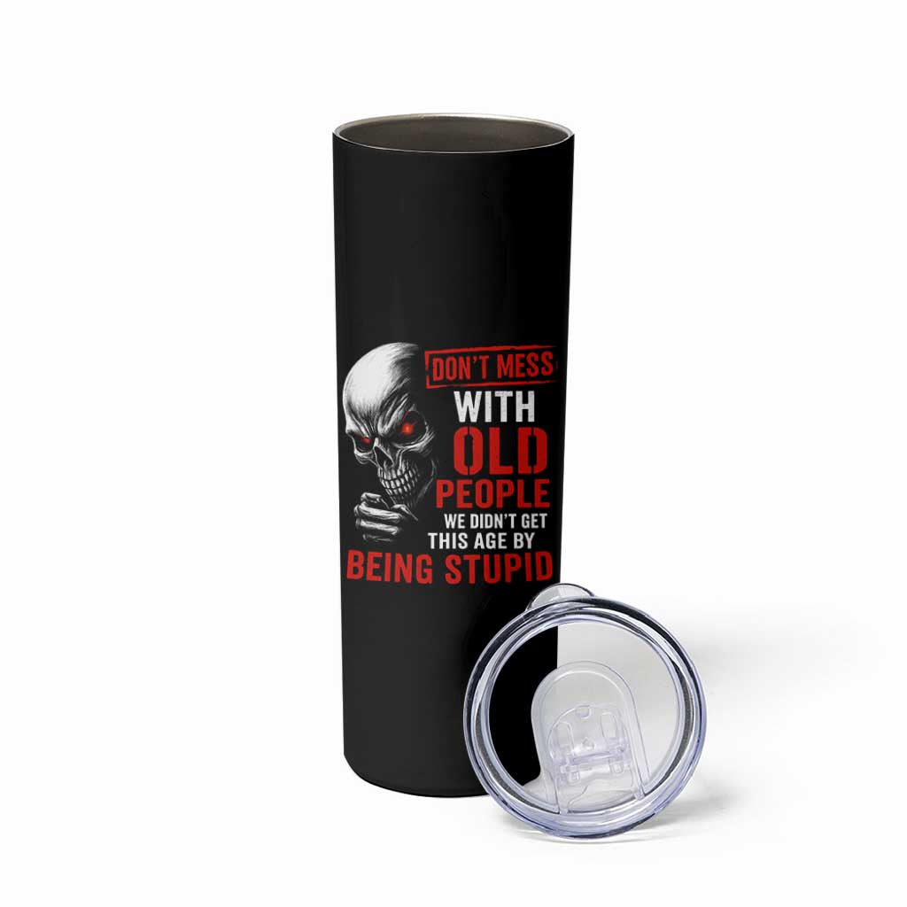 Funny Dont Mess With Old People We Didnt Get This Age By Being Stupid Skinny Tumbler Vintage Skull - Wonder Print Shop