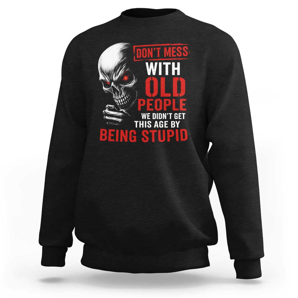 Funny Dont Mess With Old People We Didnt Get This Age By Being Stupid Sweatshirt Vintage Skull - Wonder Print Shop