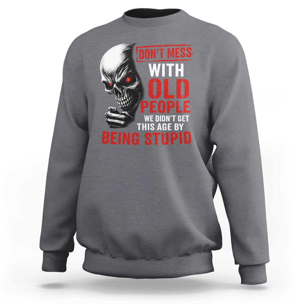 Funny Dont Mess With Old People We Didnt Get This Age By Being Stupid Sweatshirt Vintage Skull - Wonder Print Shop