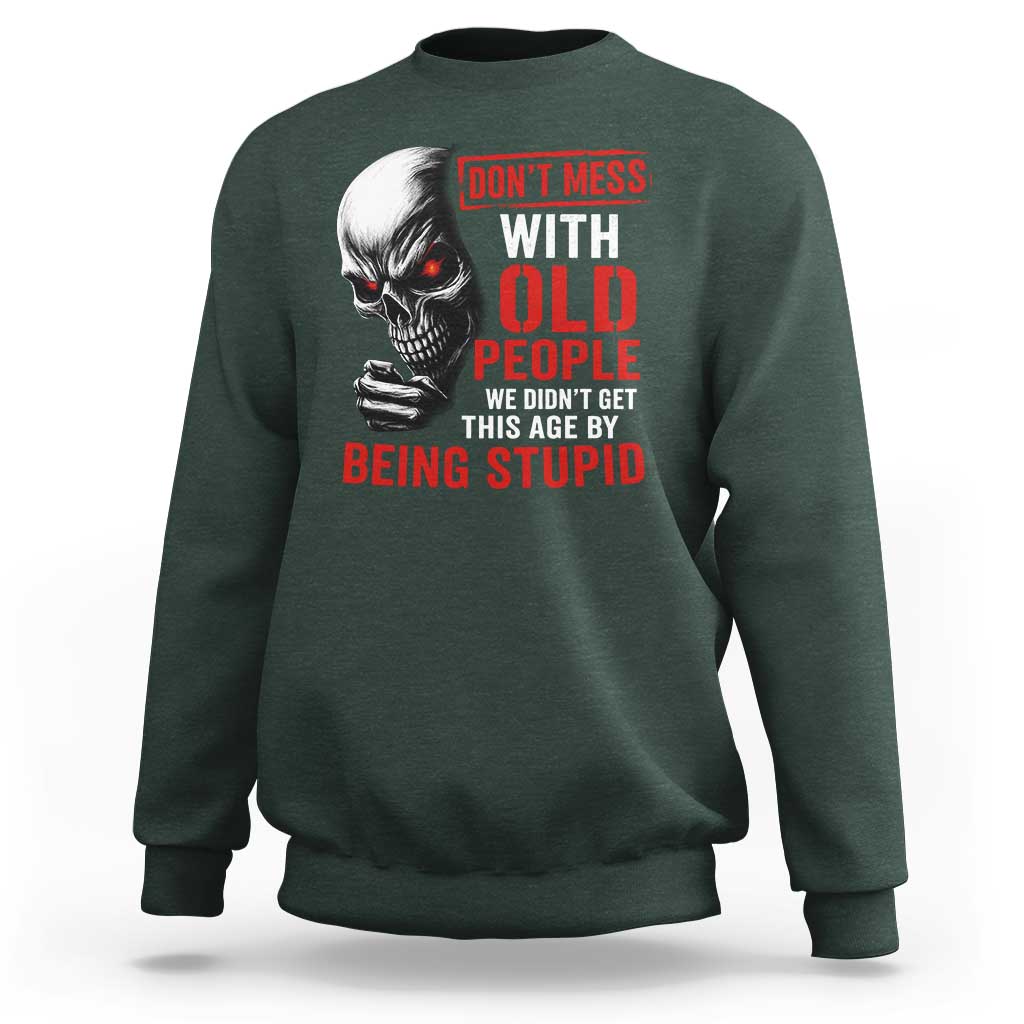 Funny Dont Mess With Old People We Didnt Get This Age By Being Stupid Sweatshirt Vintage Skull - Wonder Print Shop