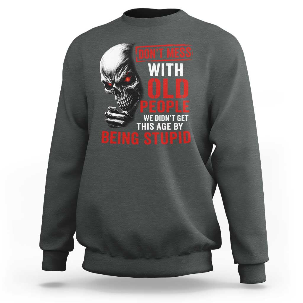 Funny Dont Mess With Old People We Didnt Get This Age By Being Stupid Sweatshirt Vintage Skull - Wonder Print Shop